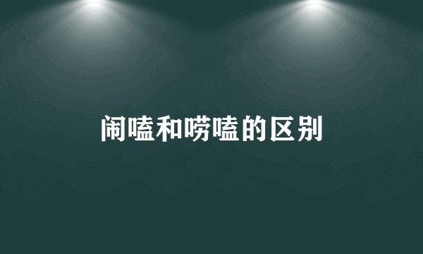 闹嗑和唠嗑的区别