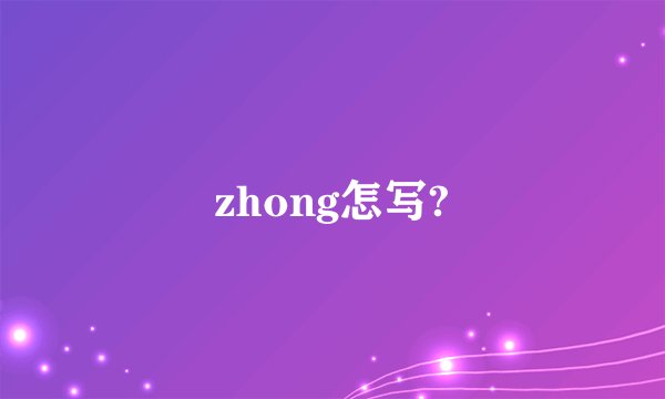 zhong怎写?