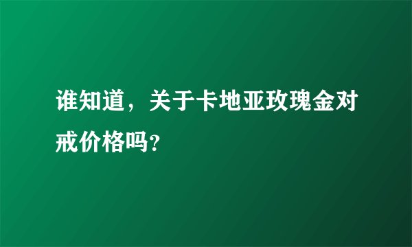 谁知道，关于卡地亚玫瑰金对戒价格吗？