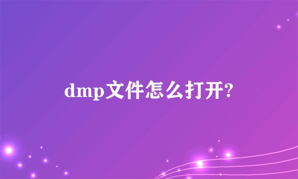 dmp文件怎么打开?