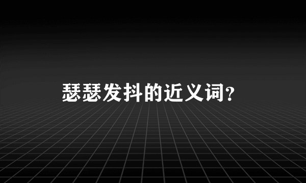瑟瑟发抖的近义词？
