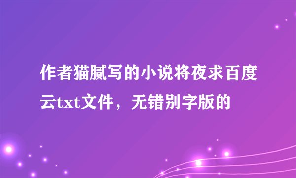 作者猫腻写的小说将夜求百度云txt文件，无错别字版的