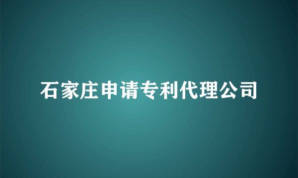 石家庄申请专利代理公司