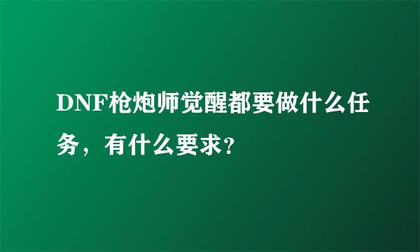 DNF枪炮师觉醒都要做什么任务，有什么要求？