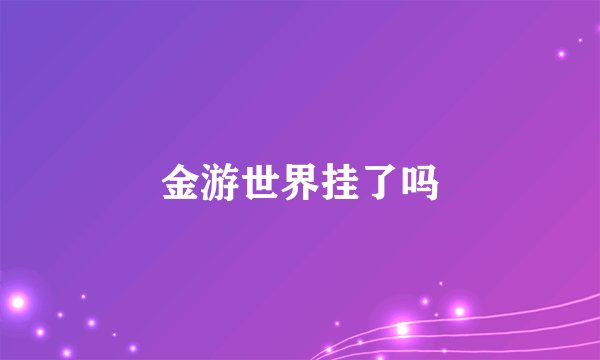 金游世界挂了吗