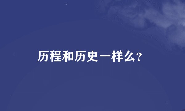历程和历史一样么？