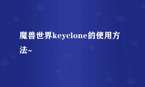 魔兽世界keyclone的使用方法~