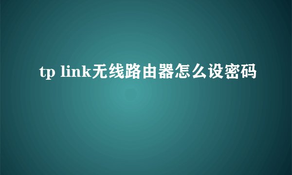 tp link无线路由器怎么设密码