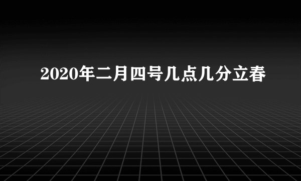 2020年二月四号几点几分立春