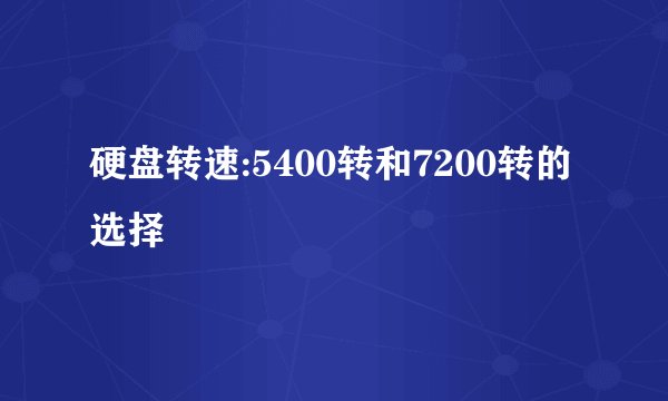 硬盘转速:5400转和7200转的选择