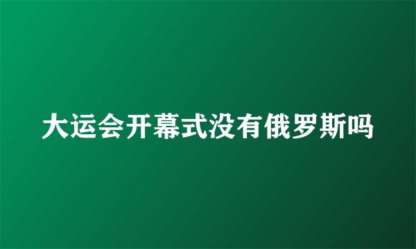 大运会开幕式没有俄罗斯吗