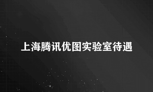 上海腾讯优图实验室待遇