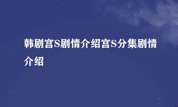 韩剧宫S剧情介绍宫S分集剧情介绍