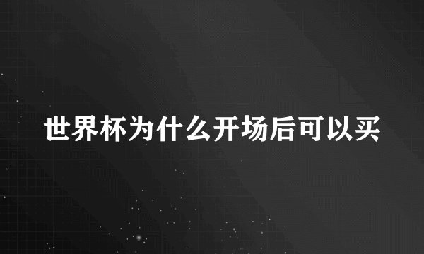 世界杯为什么开场后可以买