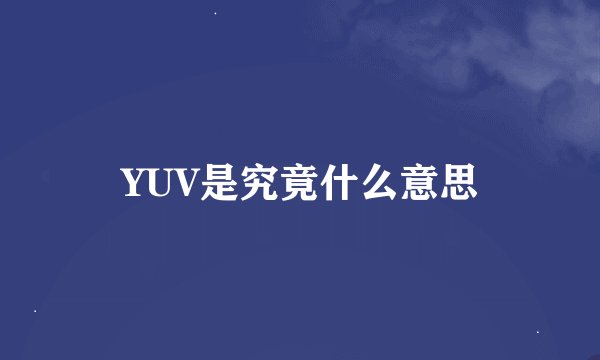 YUV是究竟什么意思
