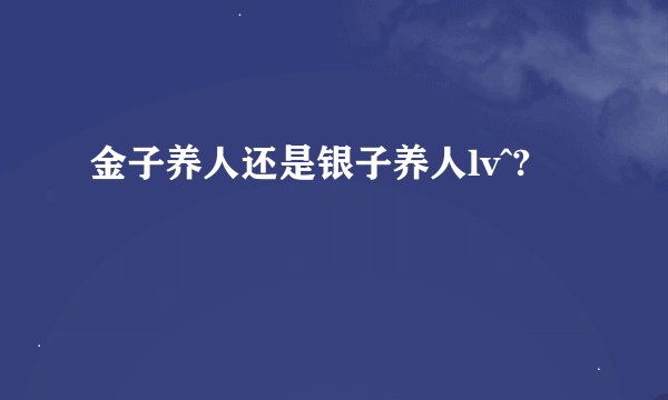 金子养人还是银子养人lv^?