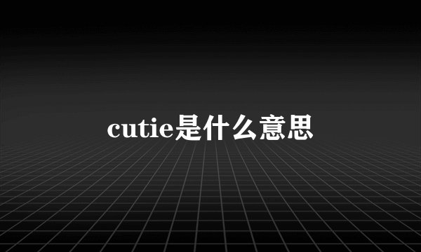 cutie是什么意思