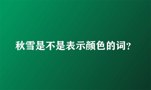 秋雪是不是表示颜色的词？
