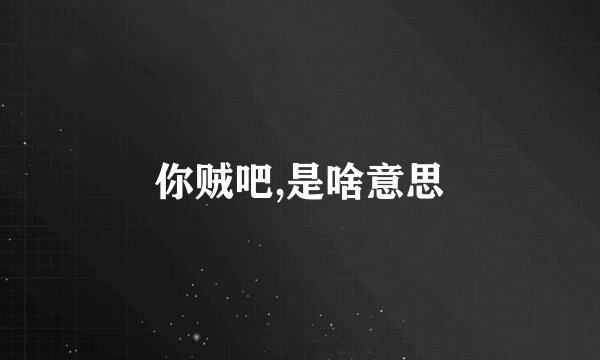 你贼吧,是啥意思