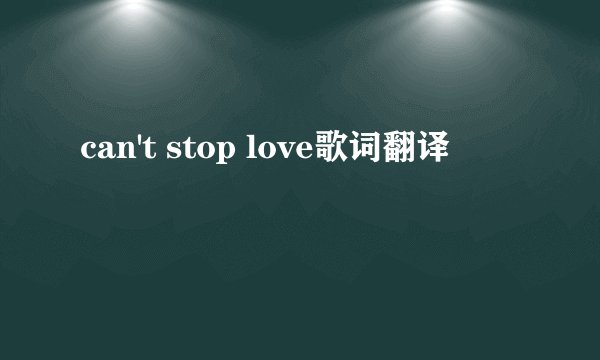 can't stop love歌词翻译