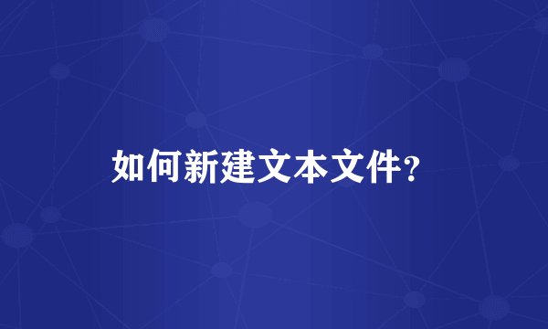 如何新建文本文件？
