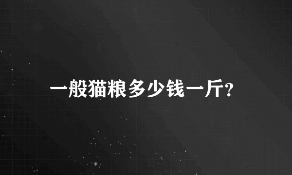 一般猫粮多少钱一斤？
