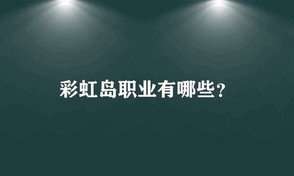 彩虹岛职业有哪些？