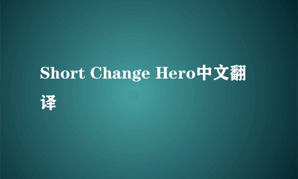 Short Change Hero中文翻译