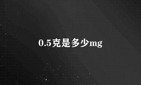 0.5克是多少mg