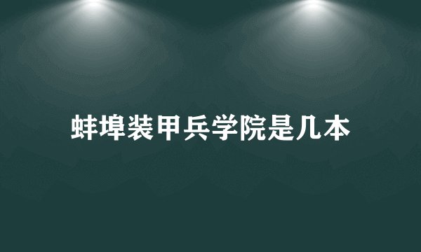 蚌埠装甲兵学院是几本