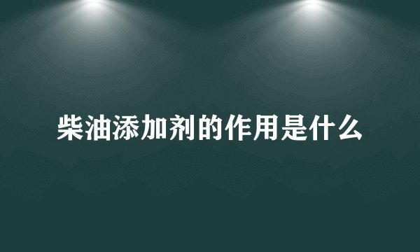 柴油添加剂的作用是什么