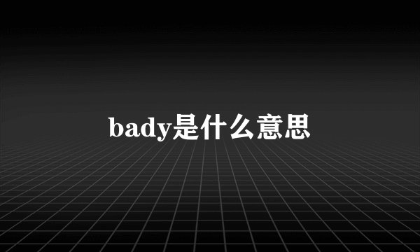 bady是什么意思