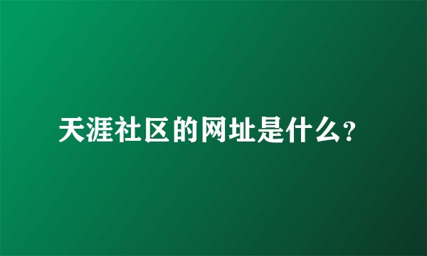 天涯社区的网址是什么？
