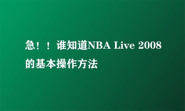 急！！谁知道NBA Live 2008的基本操作方法