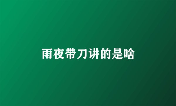 雨夜带刀讲的是啥