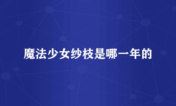 魔法少女纱枝是哪一年的