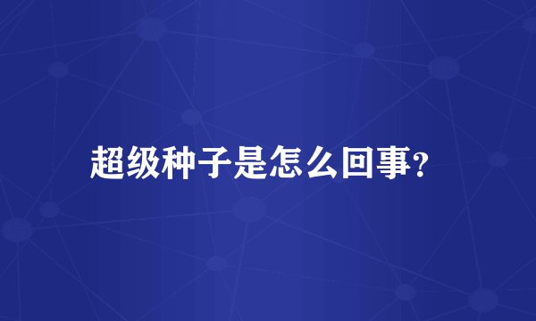 超级种子是怎么回事？