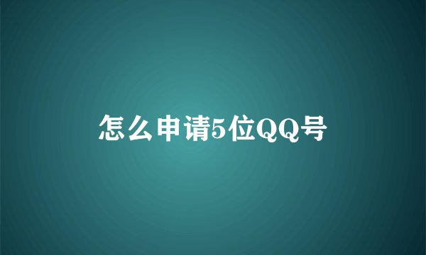 怎么申请5位QQ号