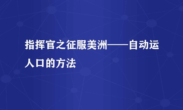 指挥官之征服美洲——自动运人口的方法