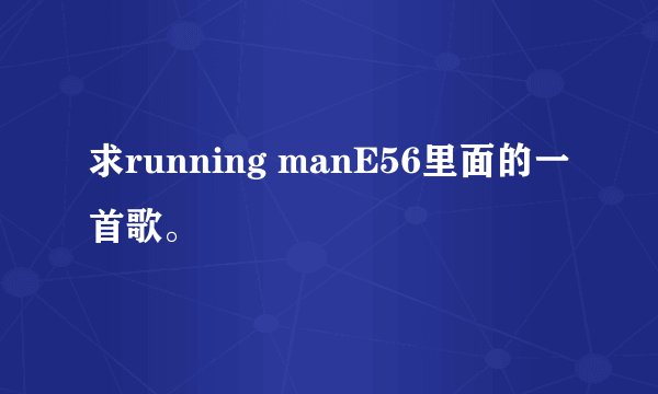 求running manE56里面的一首歌。