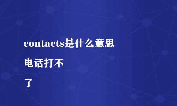 contacts是什么意思
电话打不了