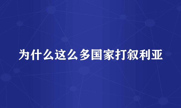 为什么这么多国家打叙利亚
