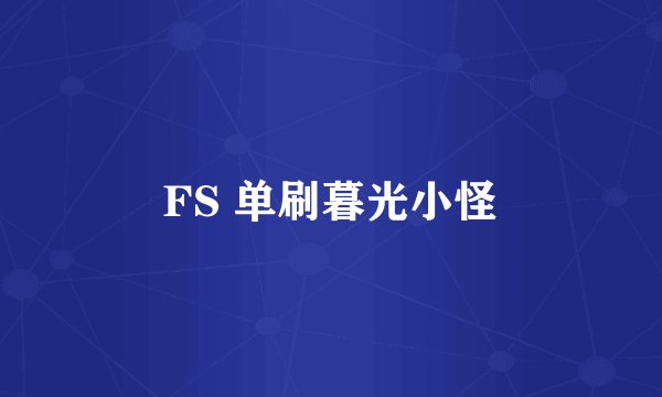 FS 单刷暮光小怪