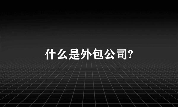 什么是外包公司?