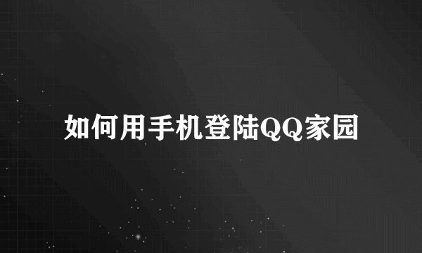 如何用手机登陆QQ家园