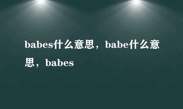 babes什么意思，babe什么意思，babes