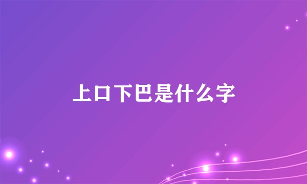 上口下巴是什么字