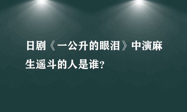 日剧《一公升的眼泪》中演麻生遥斗的人是谁？