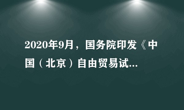 2020年9月，国务院印发《中国（北京）自由贸易试验区总体方案》。下列有关内容正确的有（ ）。