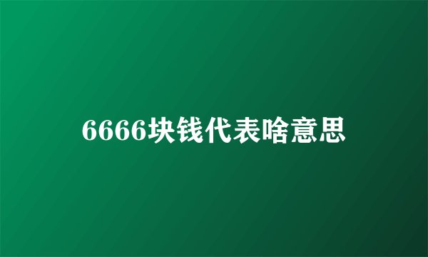 6666块钱代表啥意思